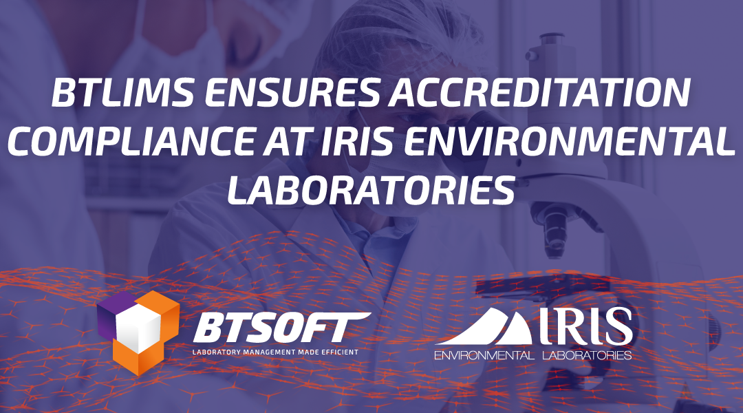 BTLIMS Ensures Accreditation Compliance at IRIS Environmental Laboratories 