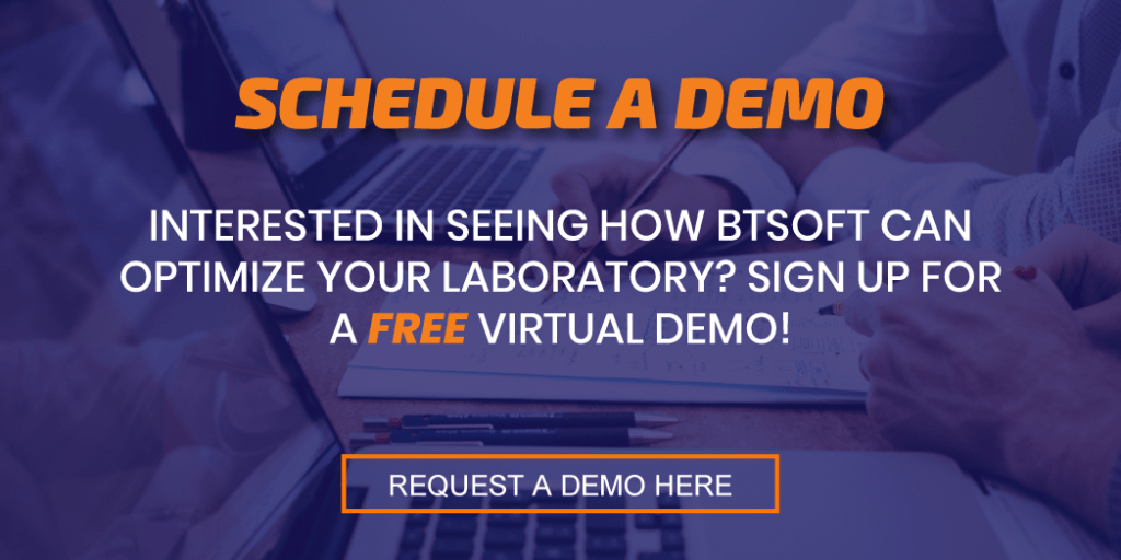 Schedule a demo
Interested in seeing how BTSOFT can optimize your laboratory? Sign up for  a free virtual demo!
Request a demo here